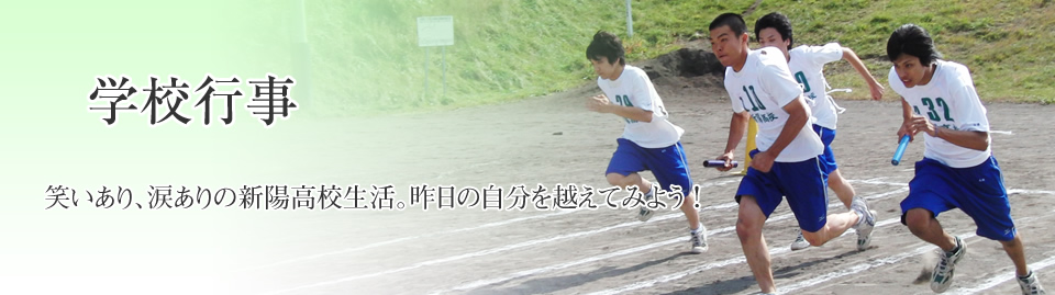学校行事　　笑いあり、涙ありの新陽高校生活。昨日の自分を越えてみよう！